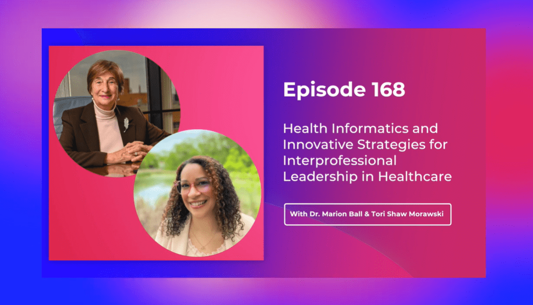 MISSING LOGIC: EPISODE 168: HEALTH INFORMATICS AND INNOVATIVE STRATEGIES FOR INTERPROFESSIONAL LEADERSHIP IN HEALTHCARE FEATURING DR. MARION BALL & TORI SHAW MORAWSKI